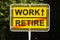 WORK and RETIRE