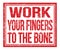 WORK YOUR FINGERS TO THE BONE, text on red grungy stamp sign