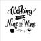 Working from nine to wine. Funny quote for printed tee, apparel and motivational posters. Black text on white background