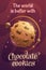 The world is better with chocolate cookies. Beautiful motivation poster with cartoon yummy chocolate planet.