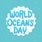 World Oceans Day. June 8, celebration dedicated to help protect, and conserve world oceans, water, ecosystem and inform the public