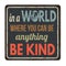 In a world where you can be anything be kind vintage rusty metal sign