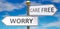 Worry and care free as different choices in life - pictured as words Worry, care free on road signs pointing at opposite ways to