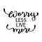 Worry less life more hand lettering phrase