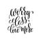 Worry less love more black and white ink lettering positive quote