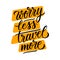 Worry Less Travel More lettering. Handwritten phrase, slogan or motivation quote. Calligraphic element for your design.