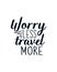 Worry less travel more. stylish typography design