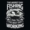 The worst day fishing is better than the best day working -Fishing T Shirt Design,T-shirt Design,