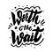 Worth the wait. Hand drawn motivation lettering phrase. Black color. Vector illustration. Isolated on white background.
