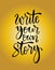 Write your own story, hand lettering inscription, motivation and inspiration positive quote