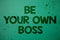 Writing note showing Be Your Own Boss. Business photo showcasing Start company Freelancing job Entrepreneur Start-up Invest Ideas