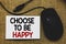 Writing note showing Choose To Be Happy. Business photo showcasing Decide being in a good mood smiley cheerful glad enjoy Traditio