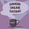 Writing note showing Danger Online Dating. Business photo showcasing The risk of meeting or dating demonstrating meet online Mug