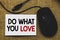 Writing note showing Do What You Love. Business photo showcasing Make enjoyable things do activities with motivation Traditional m