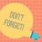 Writing note showing Don T Forget. Business photo showcasing Remember Keep in mind Reminder Schedule Round Speech Bubble