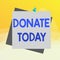 Writing note showing Donate Today. Business photo showcasing time to give money or goods to help a demonstrating or organization