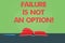 Writing note showing Failure Is Not An Option. Business photo showcasing Do not allow fail mistakes forbidden only success Color