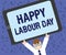 Writing note showing Happy Labour Day. Business photo showcasing annual holiday to celebrate the achievements of worker