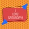 Writing note showing I Love Saturday. Business photo showcasing To have affection for the weekend happy excited relax