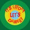 Writing note showing Its Friday Let S Dance. Business photo showcasing Invitation to party go to a disco enjoy happy