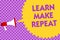 Writing note showing Learn Make Repeat. Business photo showcasing Once you do it will be easy fast learner fix mistakes Multiline