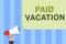 Writing note showing Paid Vacation. Business photo showcasing Sabbatical Weekend Off Holiday Time Off Benefits Man holding megapho