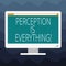 Writing note showing Perception Is Everything. Business photo showcasing how we identify failure or defeat makes difference Blank