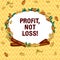 Writing note showing Profit Not Loss. Business photo showcasing Just revenues good economic strategy successful finances