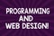 Writing note showing Programming And Web Design. Business photo showcasing Website development Designing web pages Half Tone