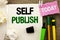 Writing note showing Self Publish. Business photo showcasing Publication Write Journalism Manuscript Article Facts written on Not