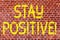 Writing note showing Stay Positive. Business photo showcasing Be Optimistic Motivated Good Attitude Inspired Hopeful Brick Wall