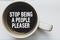 Writing note showing Stop Being A People Pleaser. Business photo showcasing Do what you like not things other people want Coffee m