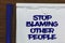 Writing note showing Stop Blaming Other People. Business photo showcasing Do not make excuses assume your faults guilt Written whi