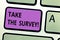 Writing note showing Take The Survey. Business photo showcasing Fill in the questionnaire to give feedback from service