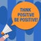 Writing note showing Think Positive Be Positive. Business photo showcasing Always have motivation attitude positivism Hu