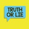 Writing note showing Truth Or Lie. Business photo showcasing Decision between being honest dishonest Choice Doubt Decide