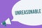 Writing note showing Unreasonable. Business photo showcasing Beyond the limits of acceptability or fairness Inappropriate Megaphon