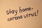 Written at paper phrase stay at home. Coronovirus COVID-19 concept. Coronavirus Pandemic Protection Concept. Stop virus! Quarantin