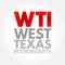 WTI West Texas Intermediate - light, sweet crude oil that serves as one of the main global oil benchmarks, acronym text concept