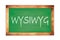 WYSIWYG text written on green school board