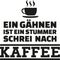 A yawn is a silent cry for coffee - german saying