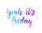 Yeah it`s friday calligraphy lettering