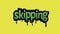 Yellow screen animation video written SKIPPING