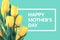 Yellow tulips on turquoise background with greeting message. Mot