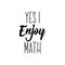 Yes, i enjoy math. Vector illustration. Lettering. Ink illustration