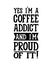 Yes iâ€™m a coffee addict and iâ€™m proud of it. Hand drawn typography poster design