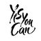Yes you can. Motivation handwritten quote phrase design. Hand lettering. Modern brush calligraphy. Vector