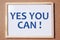 Yes You Can, Motivational Words Quotes Concept