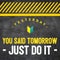 Yesterday you said tomorrow just do it - Motivational and inspirational quote