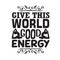 Yoga Quote good for t shirt. Give this world good energy